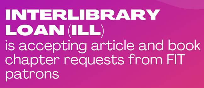 The Library's Interlibrarry Loan service is accepting article and book chapter requests from FIT patrons. 