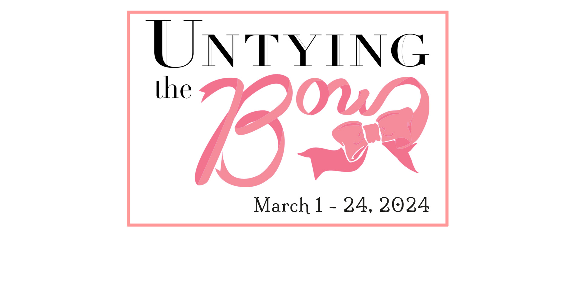 banner text reads Untying the Bow March 1-24, 2024