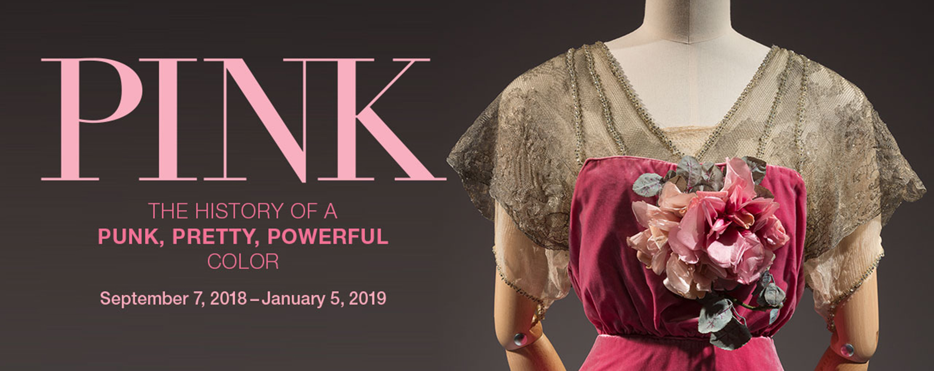 PInk, The history of a punk, pretty, powerful color September 7, 2018 - January 5, 2019