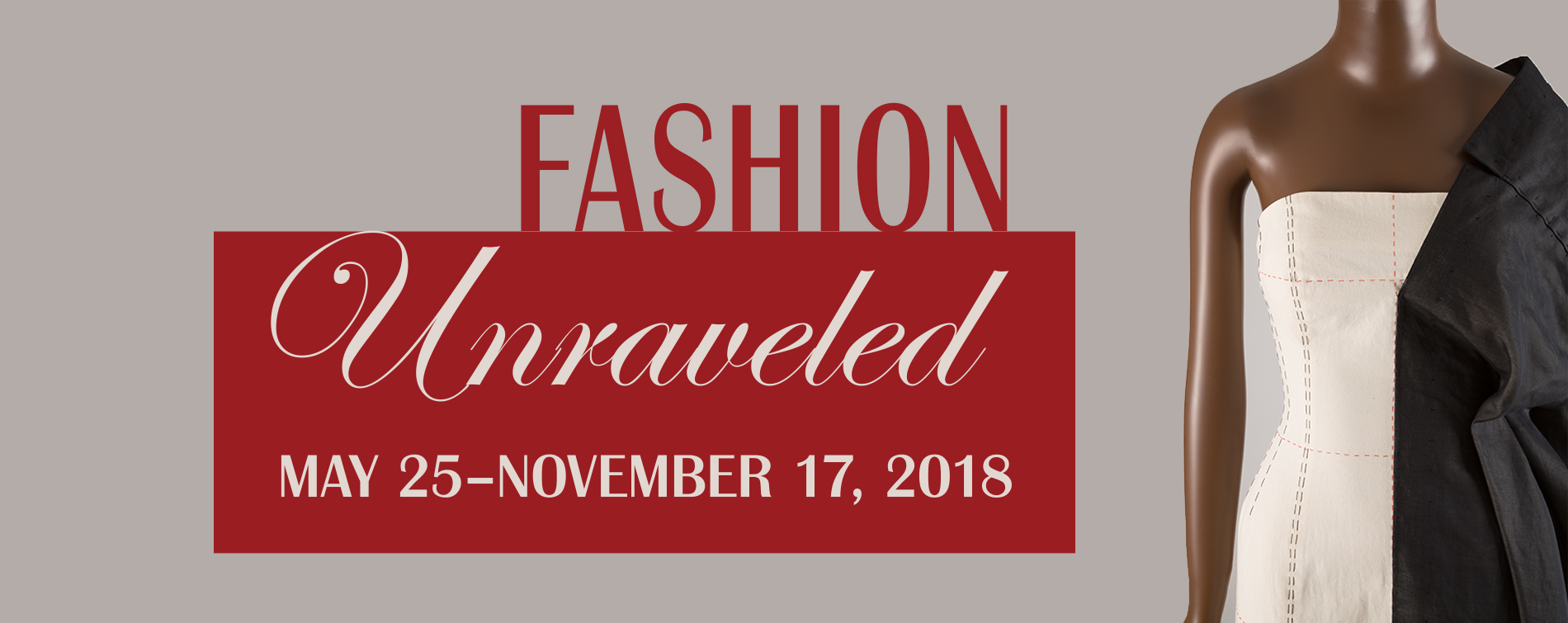 banner with text that reads: Fashion Unraveled May 25-November 17, 2018